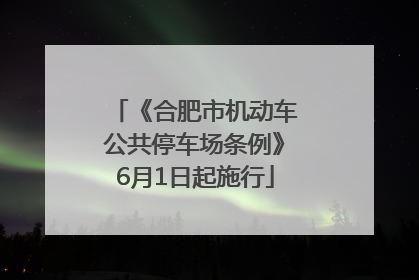 《合肥市机动车公共停车场条例》6月1日起施行
