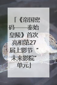 《帝国密码——秦始皇陵》首次亮相第27届上影节“未来影院”单元
