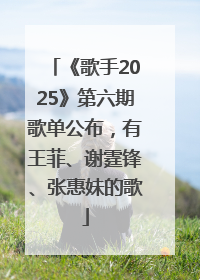 《歌手2025》第六期歌单公布，有王菲、谢霆锋、张惠妹的歌