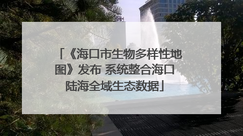 《海口市生物多样性地图》发布 系统整合海口陆海全域生态数据