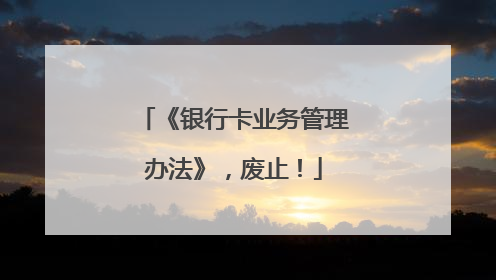 《银行卡业务管理办法》，废止！