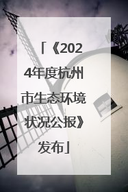 《2024年度杭州市生态环境状况公报》发布