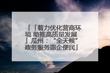 「着力优化营商环境 助推高质量发展」瓜州：“全天候”政务服务惠企便民