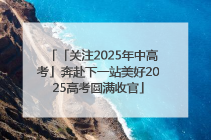 「关注2025年中高考」奔赴下一站美好2025高考圆满收官