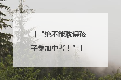 “绝不能耽误孩子参加中考！”