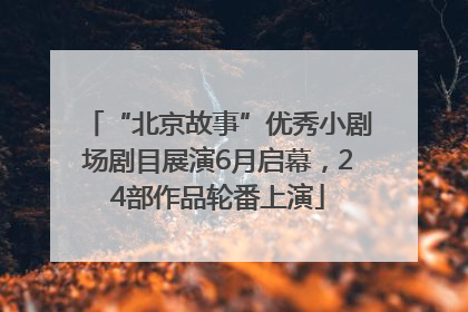 “北京故事”优秀小剧场剧目展演6月启幕，24部作品轮番上演