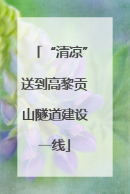 “清凉”送到高黎贡山隧道建设一线