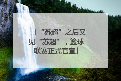“苏超”之后又见“苏超”，篮球联赛正式官宣