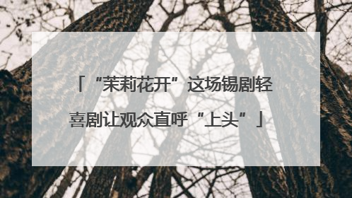 “茉莉花开”这场锡剧轻喜剧让观众直呼“上头”