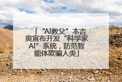 “AI教父”本吉奥宣布开发“科学家AI”系统，防范智能体欺骗人类