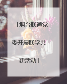 烟台联通党委开展联学共建活动