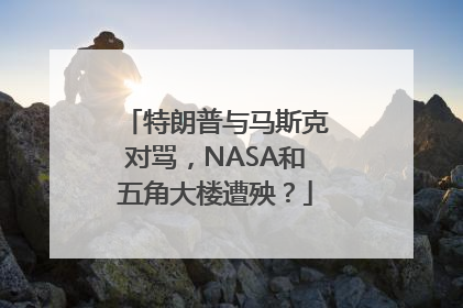 特朗普与马斯克对骂，NASA和五角大楼遭殃？