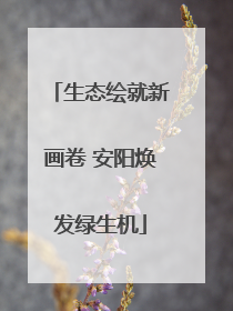 生态绘就新画卷 安阳焕发绿生机