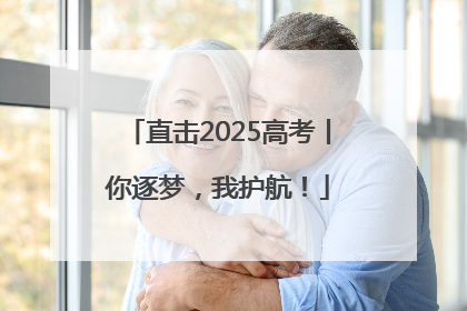 直击2025高考丨你逐梦，我护航！