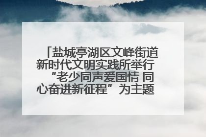 盐城亭湖区文峰街道新时代文明实践所举行“老少同声爱国情 同心奋进新征程”为主题的红色文化活动