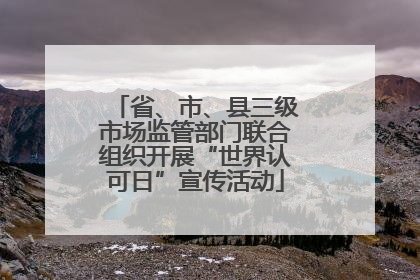 省、市、县三级市场监管部门联合组织开展“世界认可日”宣传活动