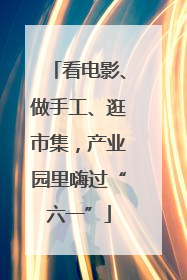 看电影、做手工、逛市集，产业园里嗨过“六一”