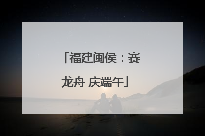 福建闽侯：赛龙舟 庆端午