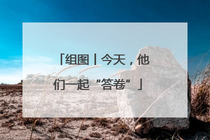 组图丨今天，他们一起“答卷”