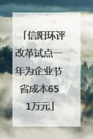 信阳环评改革试点一年为企业节省成本651万元