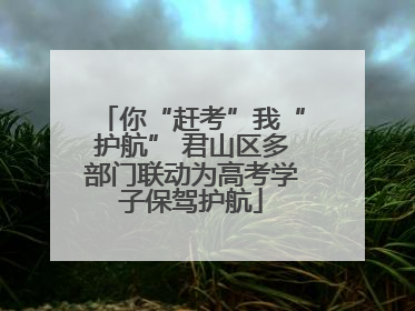 你“赶考”我“护航” 君山区多部门联动为高考学子保驾护航