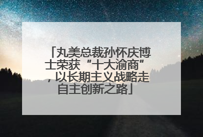 丸美总裁孙怀庆博士荣获“十大渝商”，以长期主义战略走自主创新之路