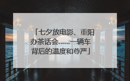 七夕放电影、重阳办茶话会……一辆车背后的温度和尊严