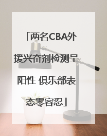 两名CBA外援兴奋剂检测呈阳性 俱乐部表态零容忍