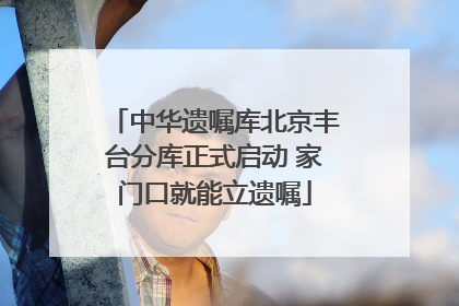 中华遗嘱库北京丰台分库正式启动 家门口就能立遗嘱
