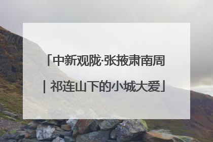 中新观陇·张掖肃南周｜祁连山下的小城大爱