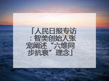人民日报专访：智美创始人张宠阐述“六维同步抗衰”理念