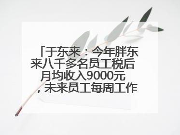 于东来：今年胖东来八千多名员工税后月均收入9000元，未来员工每周工作不超36小时，年假40天起