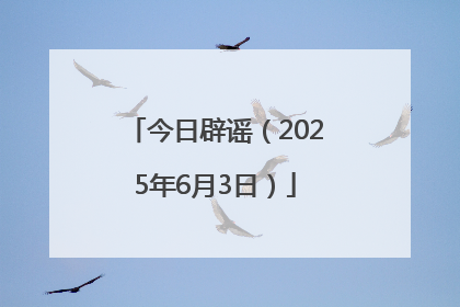 今日辟谣（2025年6月3日）