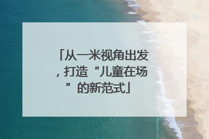 从一米视角出发，打造“儿童在场”的新范式