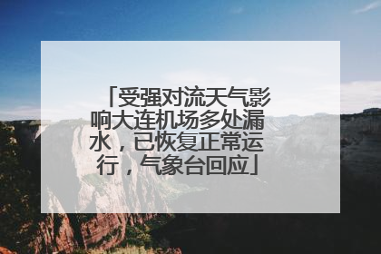 受强对流天气影响大连机场多处漏水，已恢复正常运行，气象台回应