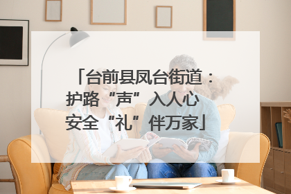 台前县凤台街道：护路“声”入人心 安全“礼”伴万家