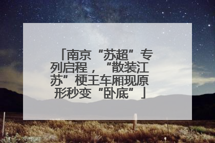 南京“苏超”专列启程，“散装江苏”梗王车厢现原形秒变“卧底”