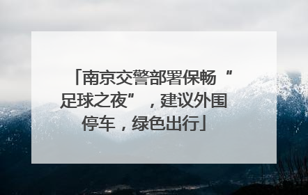南京交警部署保畅“足球之夜”，建议外围停车，绿色出行