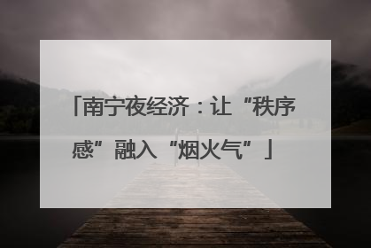 南宁夜经济：让“秩序感”融入“烟火气”