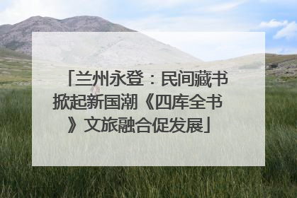 兰州永登：民间藏书掀起新国潮《四库全书》文旅融合促发展