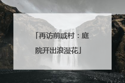 再访前戚村：庭院开出浪漫花