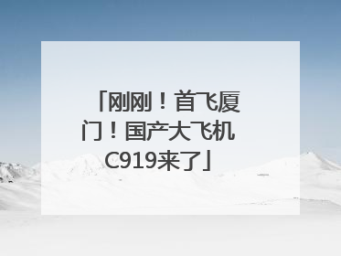 刚刚！首飞厦门！国产大飞机C919来了