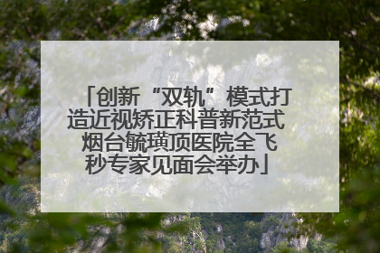 创新“双轨”模式打造近视矫正科普新范式 烟台毓璜顶医院全飞秒专家见面会举办