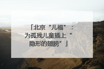 北京“儿福”：为孤残儿童插上“隐形的翅膀”