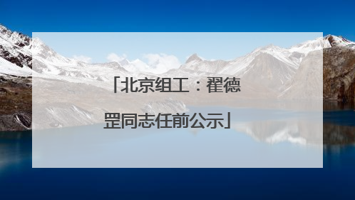 北京组工：翟德罡同志任前公示