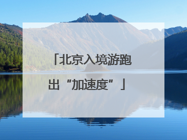 北京入境游跑出“加速度”