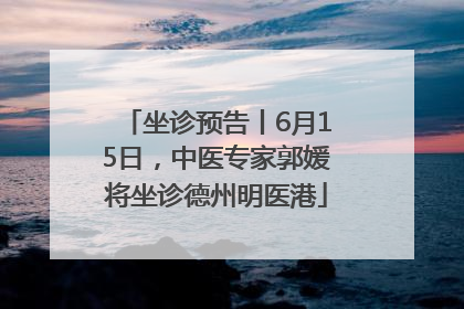 坐诊预告丨6月15日，中医专家郭媛将坐诊德州明医港