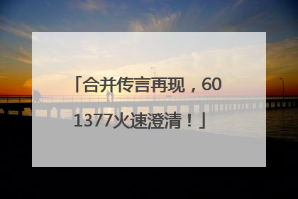 合并传言再现，601377火速澄清！