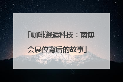 咖啡邂逅科技：南博会展位背后的故事