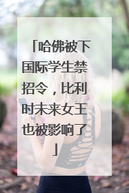 哈佛被下国际学生禁招令，比利时未来女王也被影响了